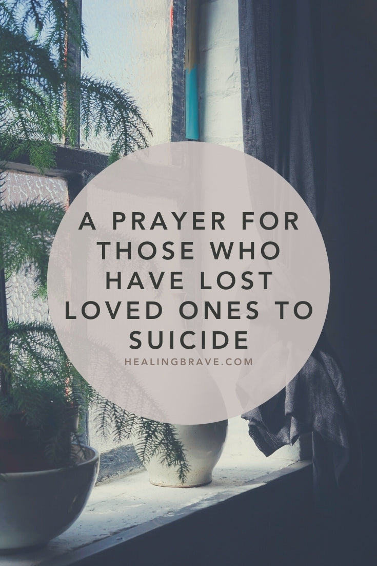 Losing a loved one to suicide shapes your life forever. Even knowing someone who’s lost someone to suicide can change your life. Suicide loss presents a unique kind of grief, complicated by unanswered questions, stigma from those who don’t understand, and sometimes immense guilt. It’s uncomfortable to talk about, which is why we should. Today, for me, talking about suicide loss means writing a prayer for those who have survived it.