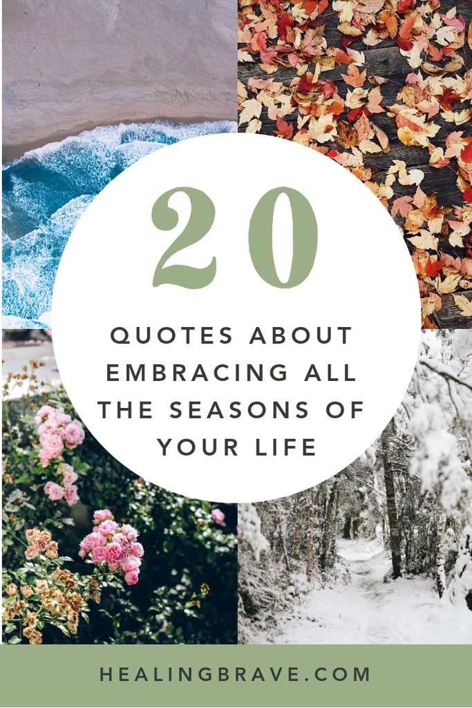 20 Quotes about Embracing All the Seasons of Life– Healing Brave