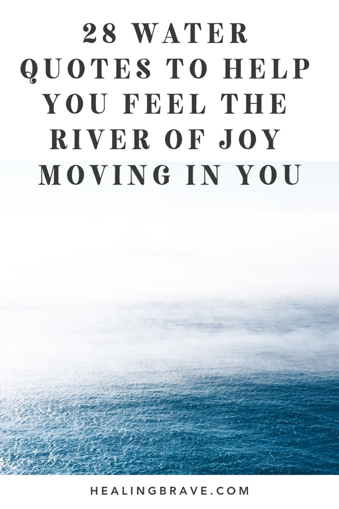 28 Water Quotes To Help You Feel The River Of Joy Moving In You Healing Brave