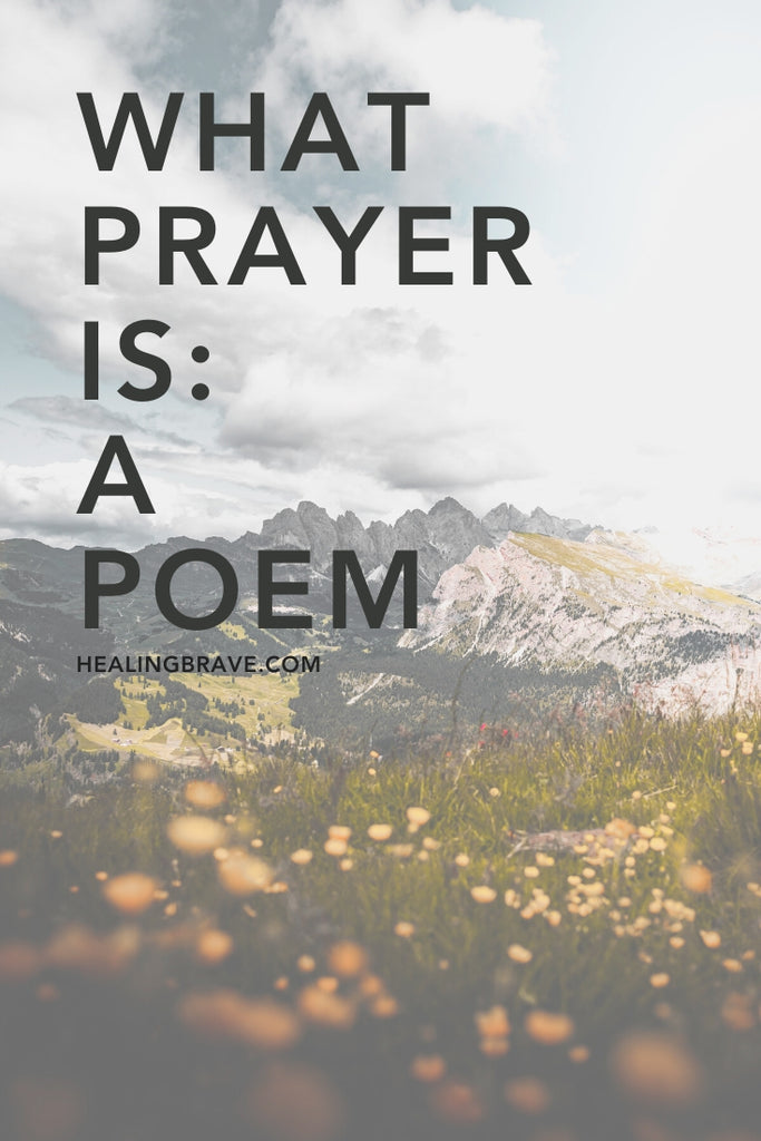 There are a million ways to pray, many roads we could take that would lead to the same place. There's one thing I feel to be true about it: no matter how you pray or what you pray for, prayer is a lot like love. Above all else, I hope this poem inspires how you love. In the end, it's all about how we've loved, isn't it?