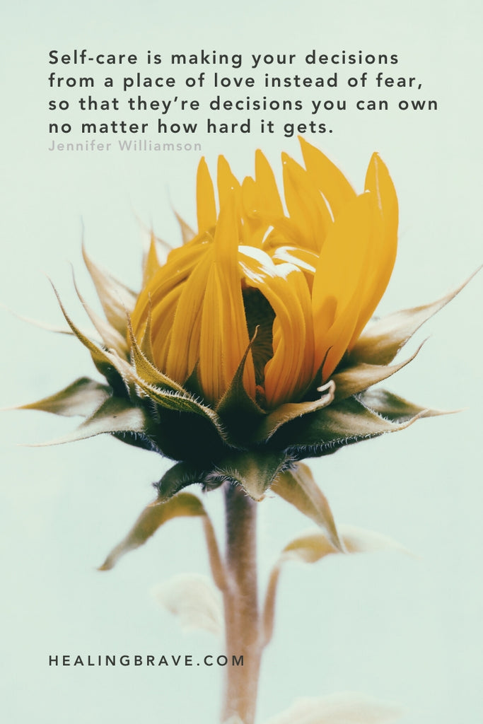 Okay, sometimes it’s a salt bath and a piece of chocolate. But real self-care isn’t set in stone. It changes as you change. It’s changing your focus, habits and priorities when what used to work for you doesn’t work anymore. It’s making those decisions from a place of love instead of fear, so that they’re decisions you can own no matter how difficult it gets.