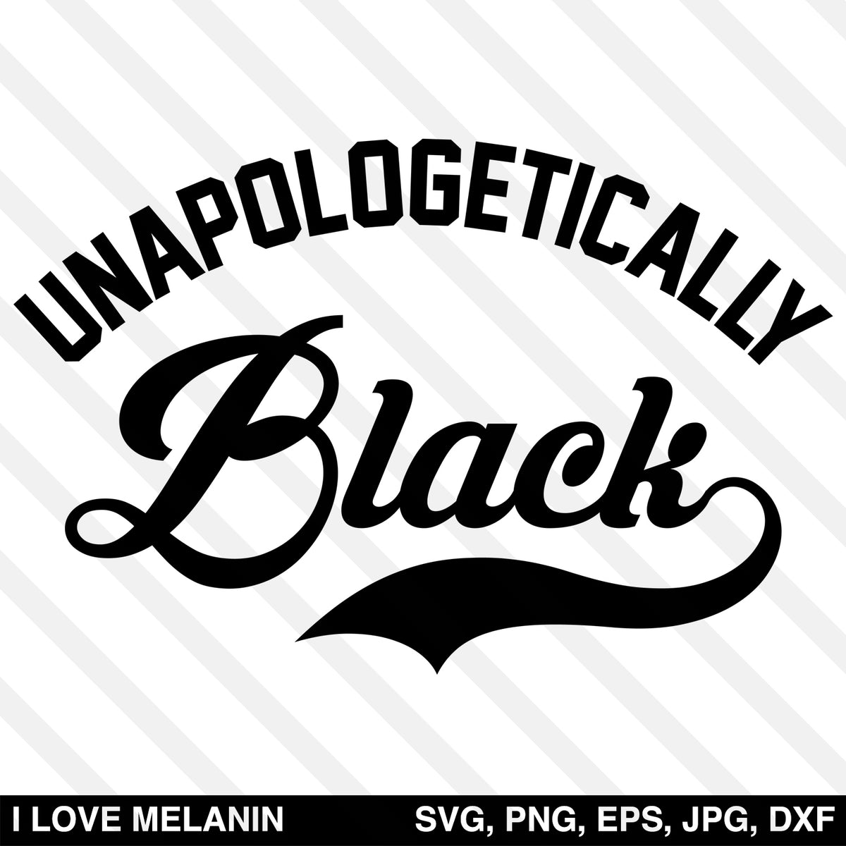 Unapologetically Black SVG - I Love Melanin