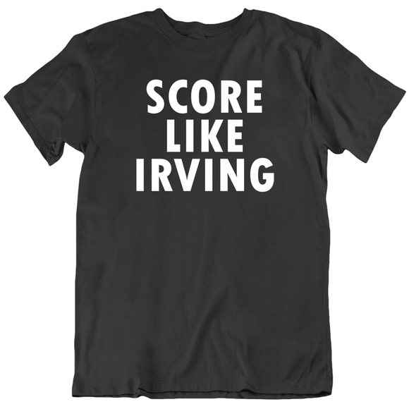Kyrie Irving Score Like Irving Brooklyn Basketball Fan T Shirt
