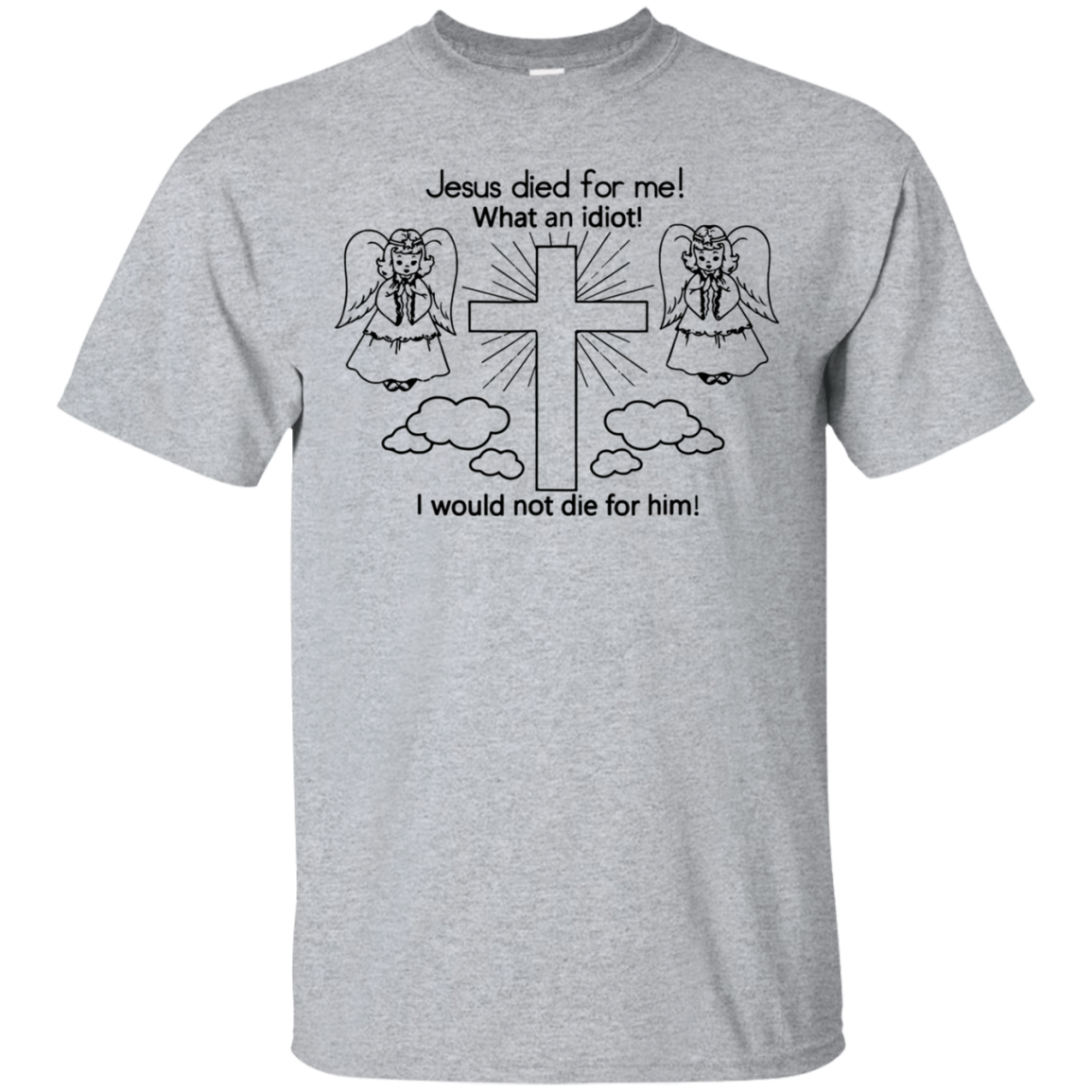 High Quality Jesus Died For Me, I Would Not Die For Him Shirt