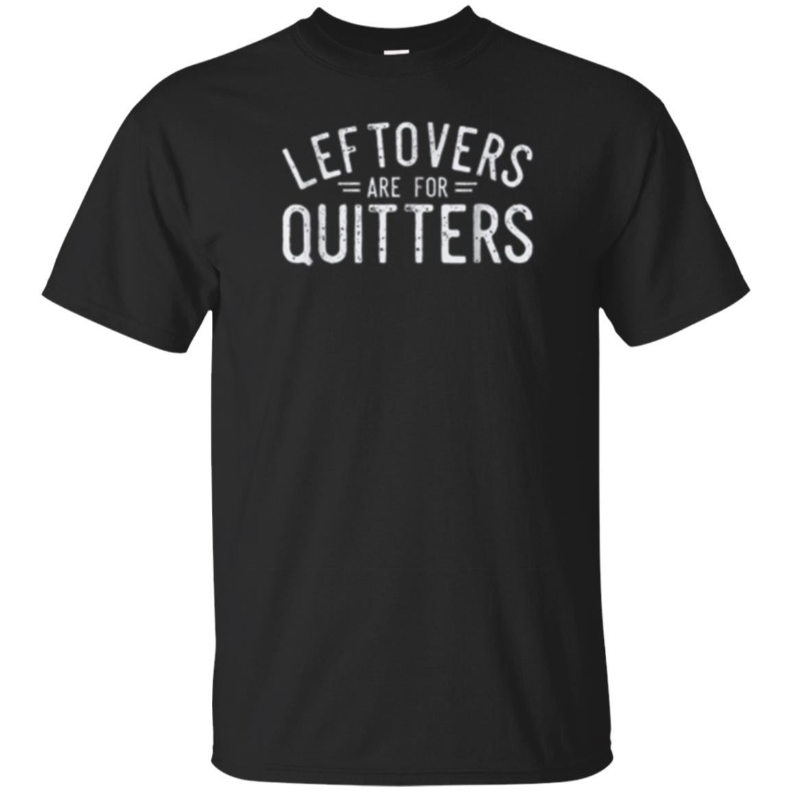 Order Leftovers Are For Quitters Fun Thanksgiving Day Gift T-shirt