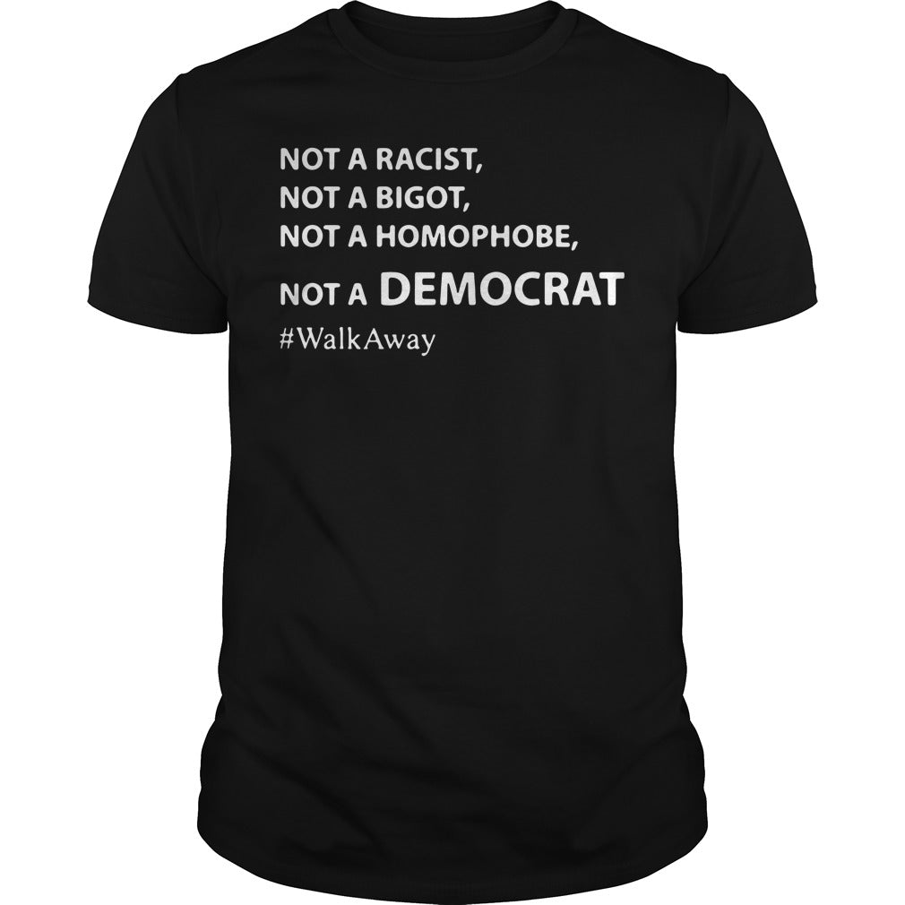 Not A Racist Not A Bigot Not A Homophobe Not A Democrat Walk Away Classic Guys / Unisex Tee - Poppy Store Shirts