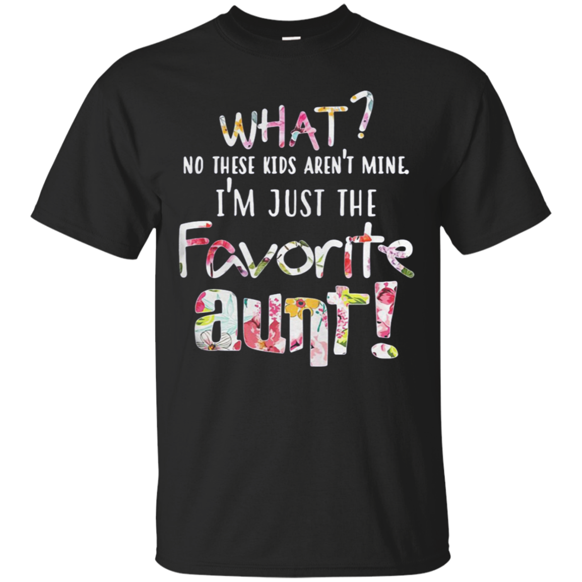 What No These Arenâ™t Mine Iâ™m Just The Favorite Aunt T Shirt - Poppy1 Store