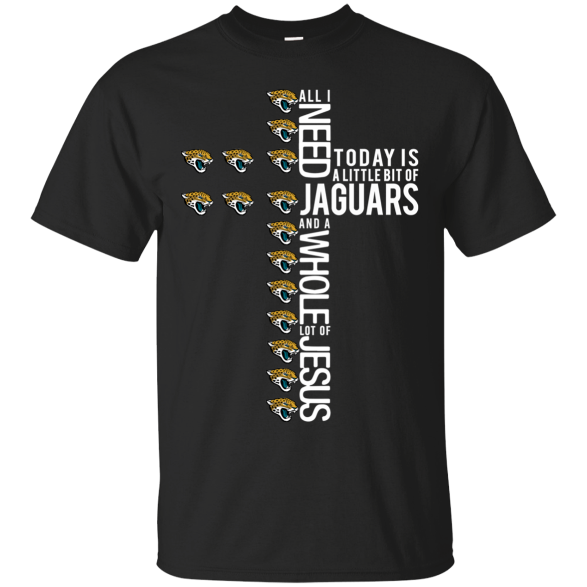 All I Need Today Is A Little Bit Of Jaguars And A Whole Lot Of Jesus T Shirt - Poppy1 Stor