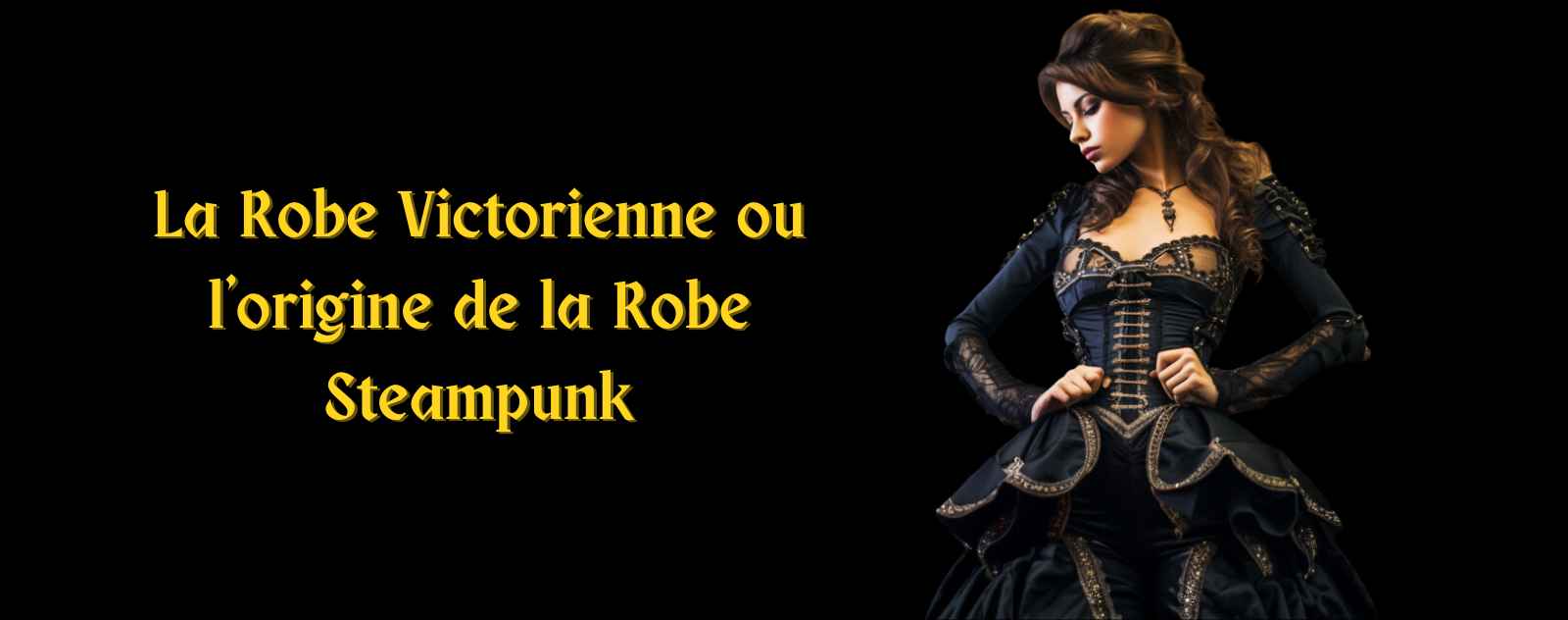 La Robe Victorienne et la Robe Steampunk