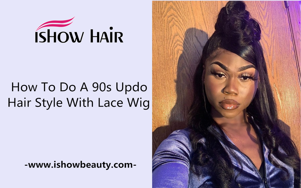 How To Do A 90s Updo Hair Style With Lace Wig Ishowhair