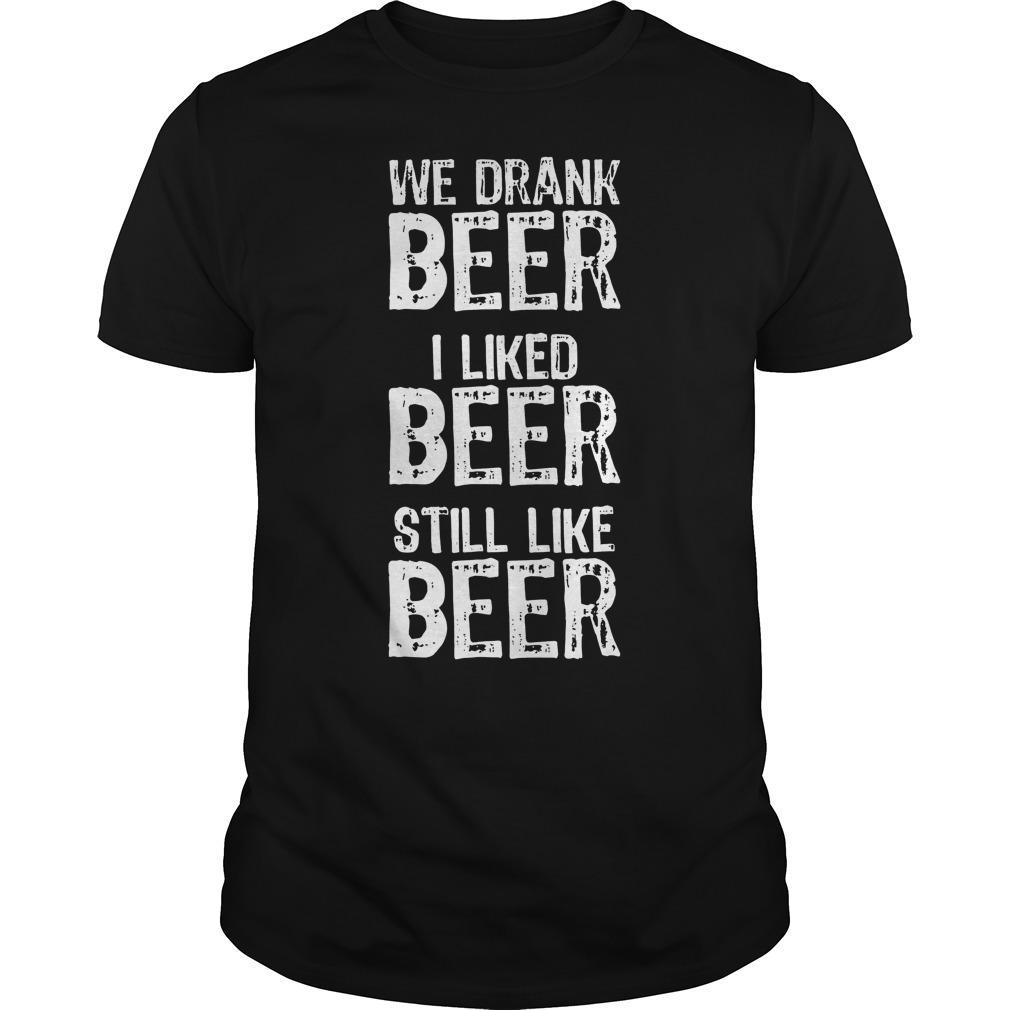 Buy We Drank Beer I Liked Beer Still Like Beer Classic Guys / Unisex Shirts