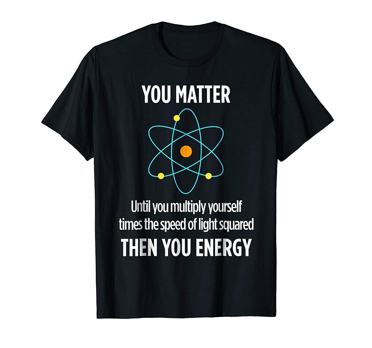 Buy You Matter You Energy Funny Physicist Physics Lover T Shirt