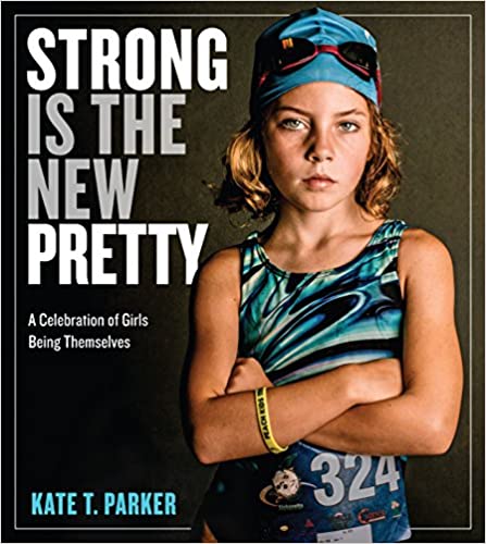 Strong is the new pretty book - A celebration of Girls Being themselves