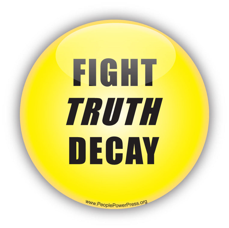 FIGHT TRUTH DECAY – People Power Press for Custom Buttons, Button Makers, Button Machines and Button & Pin Parts