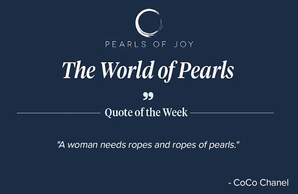 "A woman needs ropes and ropes of pearls." -  CoCo Chanel