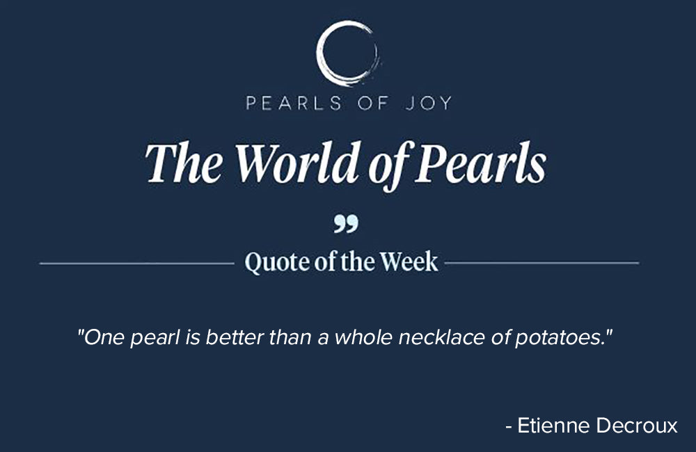 Pearls of Joy Pearl Quote of the Week: "One pearl is better than a whole necklace of potatoes." -  Etienne Decroux