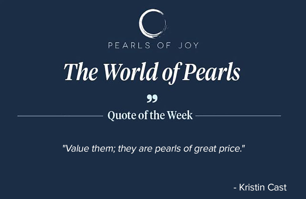 Pearls of Joy Pearl Quote of the Week: "Value them; they are pearls of great price." -  Kristin Cast