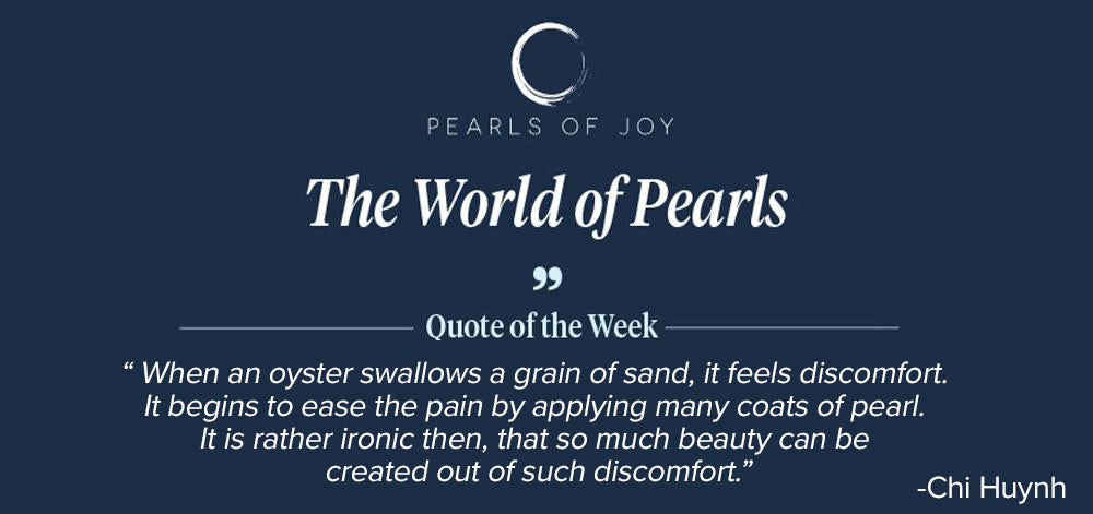 Pearls of Joy Pearl Quote of the Week: "As a pearl is formed and its layers grow, a rich iridescence begins to glow." - Susan C. Young