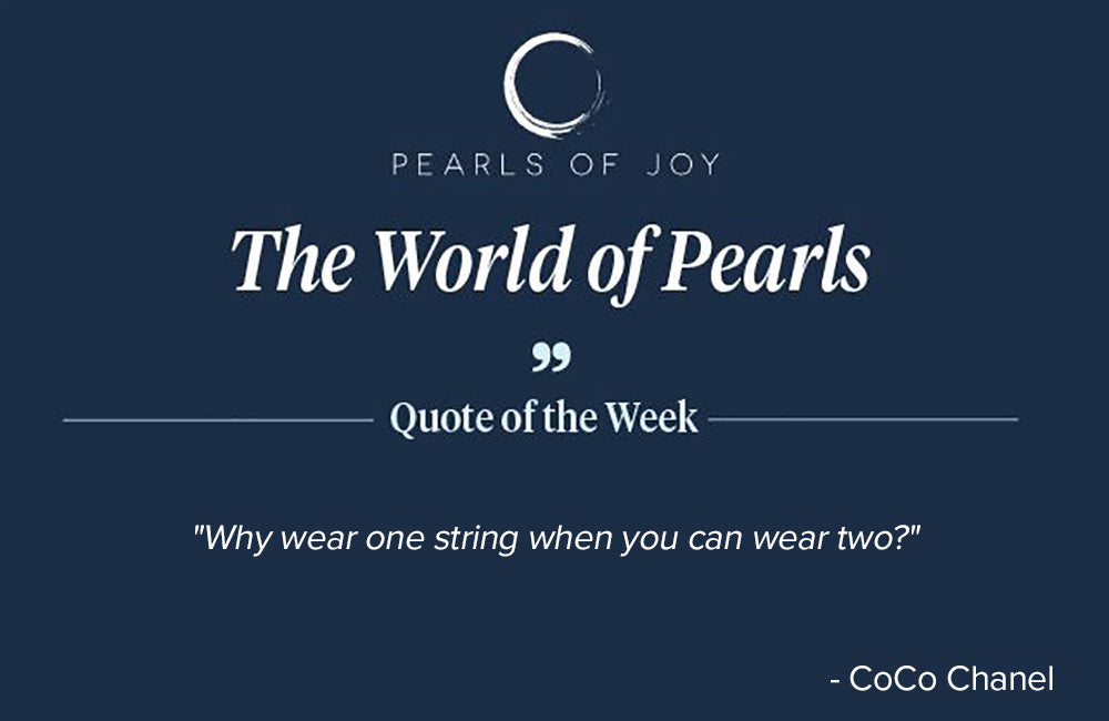 Pearls of Joy Pearl Quote of the Week: "Why wear one string when you can wear two?" -  CoCo Chanel