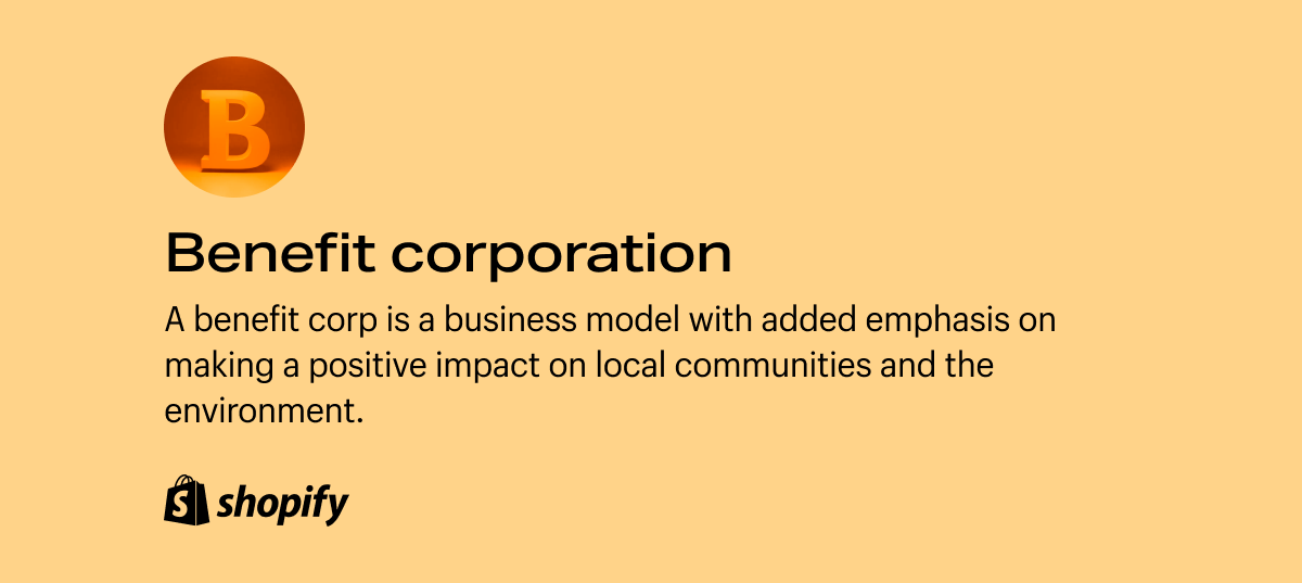 A benefit corp is a business model with added emphasis on making a positive impact on local communities and the environment.