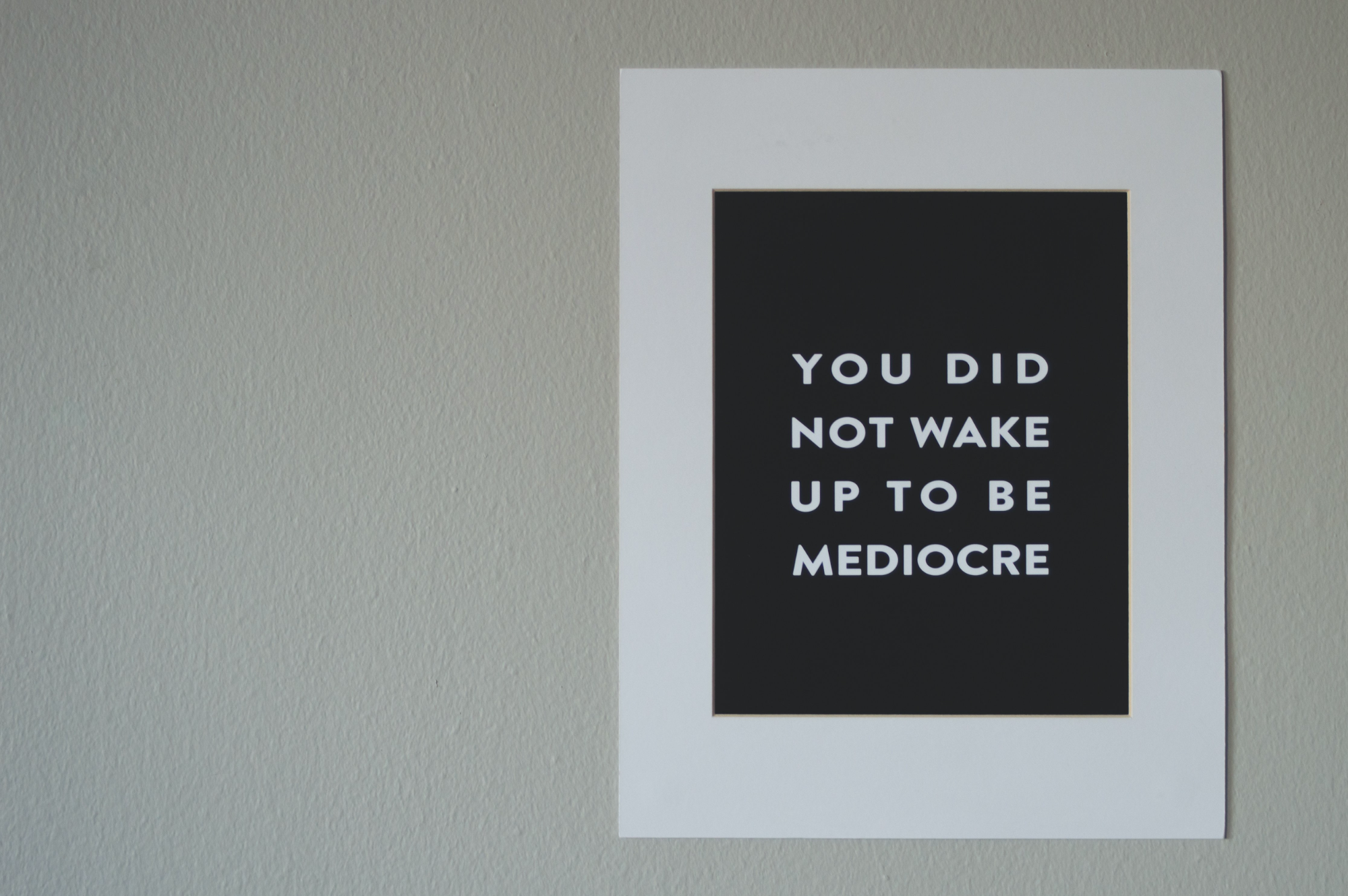 Poster that reads "You did not wake up to be medicore"