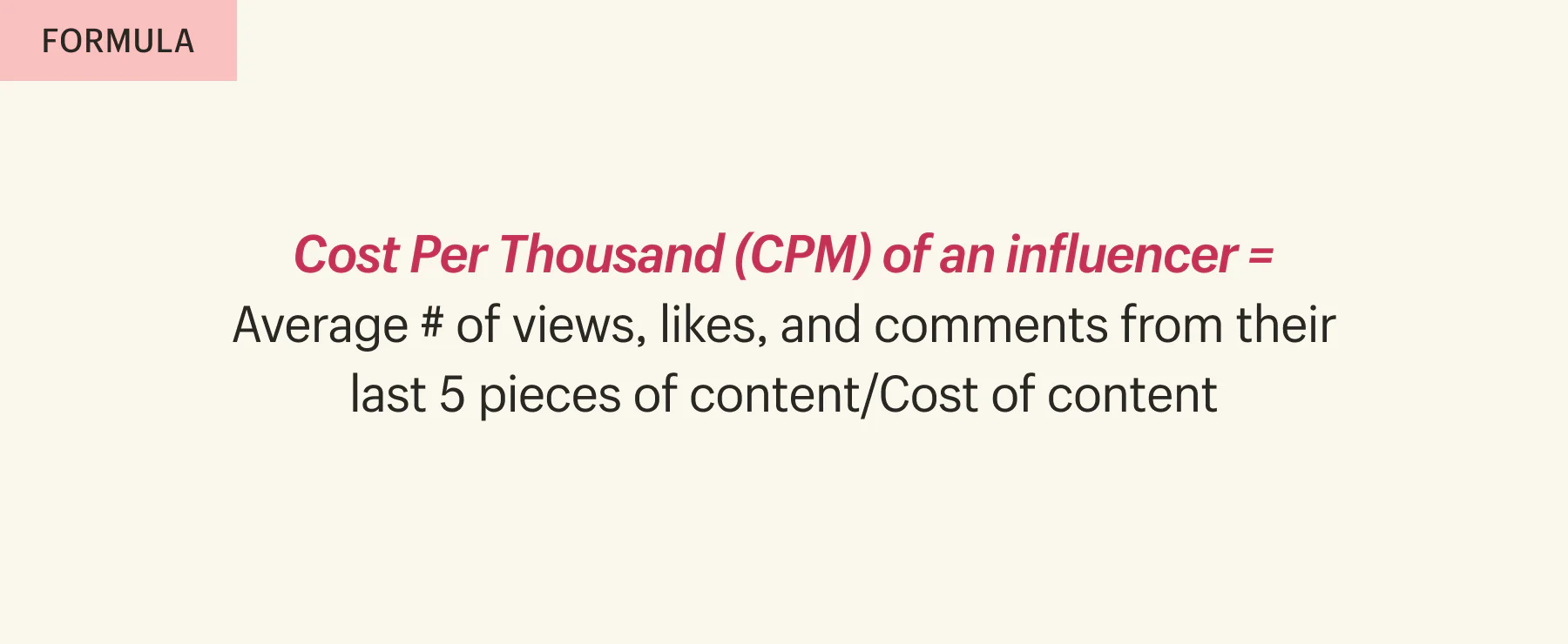 Cost Per Thousand (CPM) of an influencer = Average # of views, likes, and comments from their last 5 pieces of content/Cost of content