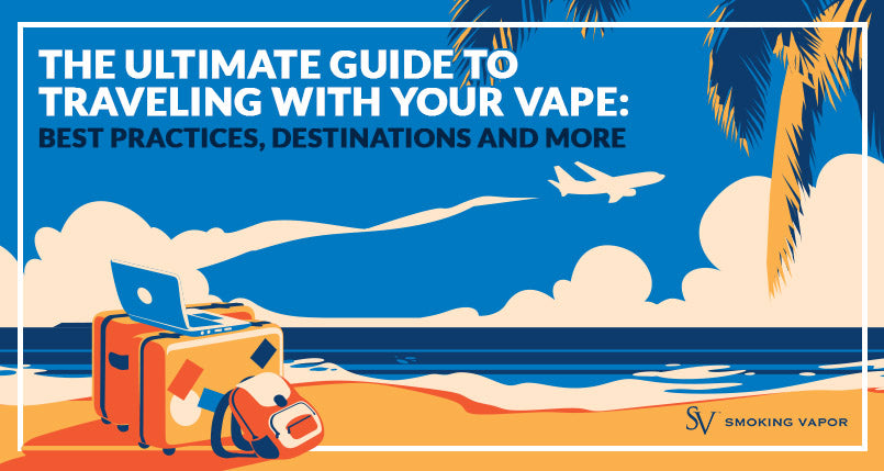 The Ultimate Guide to Traveling with Your Vape Best Practices Destinations and More