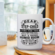 Load image into Gallery viewer, Dear Step-Child I&#39;ll Walk Through Fire For You Well Not Fire That Would Be Dangerous But A Super Humid Room But Not Too Humid Because You Know My Hair – 15oz Mug with Funny or Inspirational Saying – Top Quality Gift for Birthday Christmas Co-worker