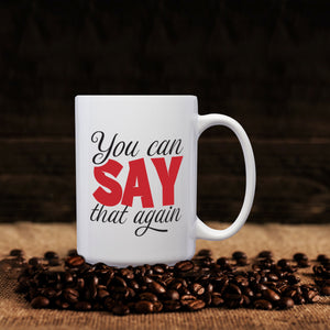You Can Say That Again – Mug by DieHard Java – Tea Mug 15oz – Ceramic Mug for Coffee, Tea, Hot Chocolate – Big Mug with Funny or Inspirational Captions – Top Quality Large Mug as Birthday, Christmas, Co-worker Gift