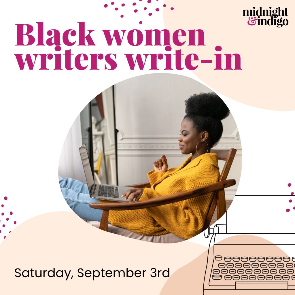 midnight &amp; indigo celebrates Black women writers every day! Our new Write-ins are a way to build community, write, and even share (only if you wish to) with other Black women creatives.  