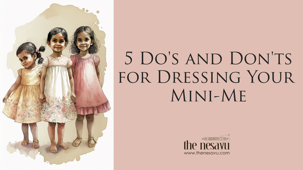  5 Do's and Don'ts for Dressing Your Mini-Me Nesavu Brand Coimbatore, Salem, Tirupur, Chennai, Madurai, Tiruchi, Erode, 