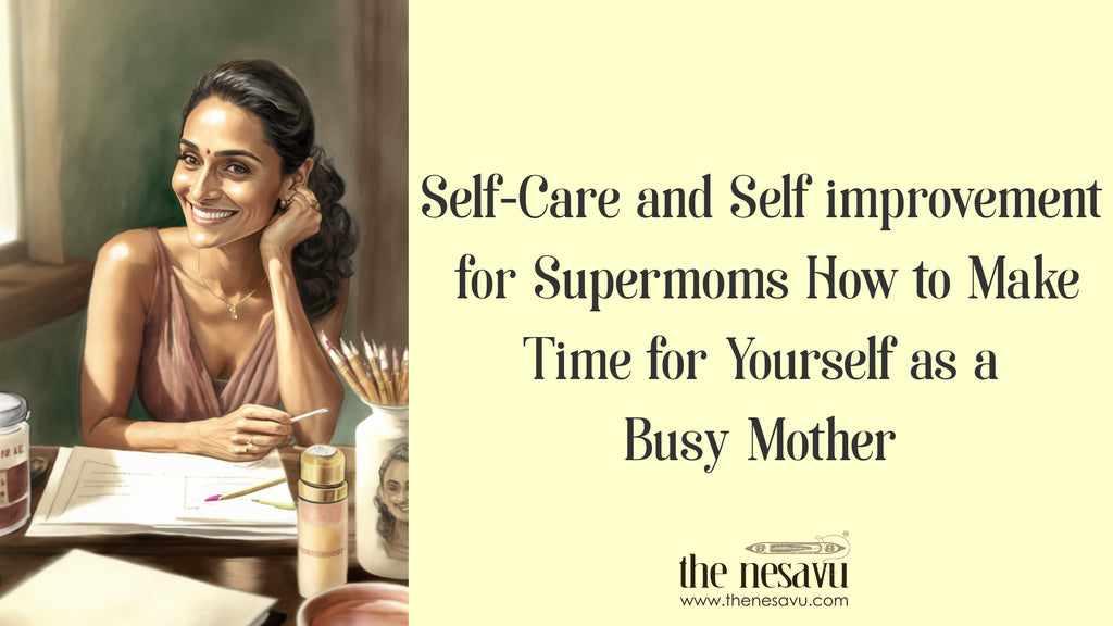Self-Care and Self-Improvement for Supermoms By The Nesavu