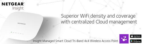 NETGEAR INSIGHT, SUPERIOR WIFI DENSITY AND COVERAGE WITH CENTRALIZED CLOUD MANAGEMENT