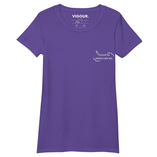 "Please Be Weird Like Me." Embroidered Women’s Fitted T-shirt - VIGOUR Special Edition