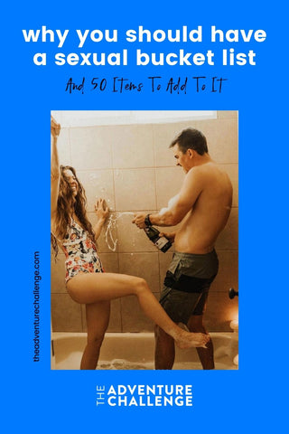 Couple standing on bathtub as they pop open a bottle of champagne; image overlaid with text that reads Why You Should Have a Sexual Bucket List + 50 Items to Add to It