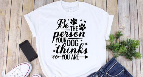 Be The Person Your Dog Thinks You Are T-Shirt 