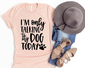 Only Talking To My Dog Today T-Shirt