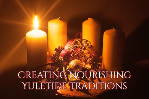 Creating Nourishing Yuletide Traditions