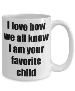 Mug I Love How We All Know I Am Your Favorite Child Funny Gift Idea Novelty Gag Coffee Tea Cup-Coffee Mug