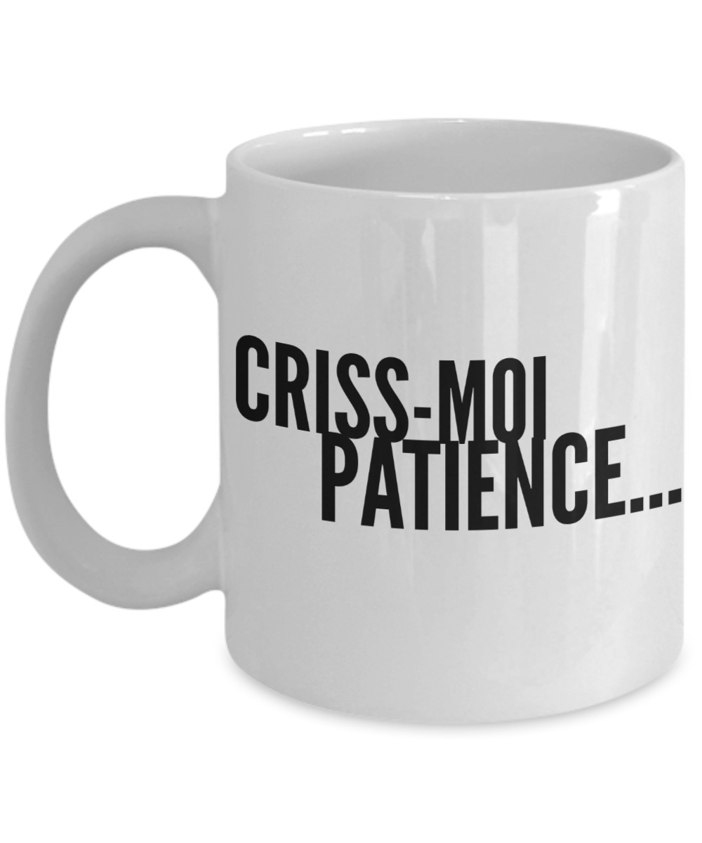 Criss Moi Patience Tasse à Café Drôle Sacre Expression Québec Cadeau Pour Papa Maman Ami Collègue Boss Fête Des Pères Mères Francais