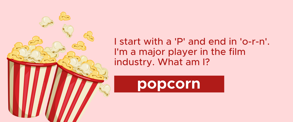 I start with a 'P' and end in 'o-r-n'. I'm a major player in the film industry. What am I? Popcorn!