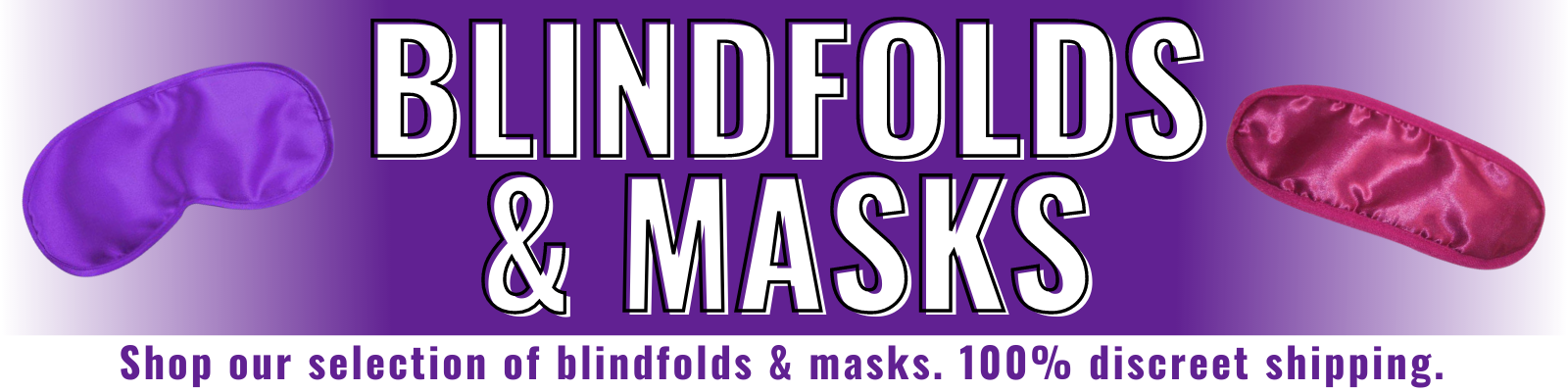 Banner for our blindfolds and masks collection. Banner reads: Blindfolds & Masks. Shop our selection of blindfolds and masks. 100% discreet shipping.