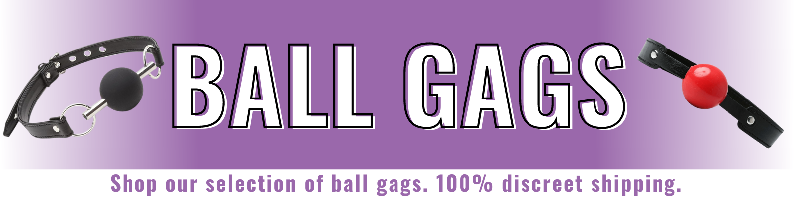 Banner for our ball gags collection. Banner reads: Ball gags. Shop our selection of ball gags. 100% discreet shipping. 