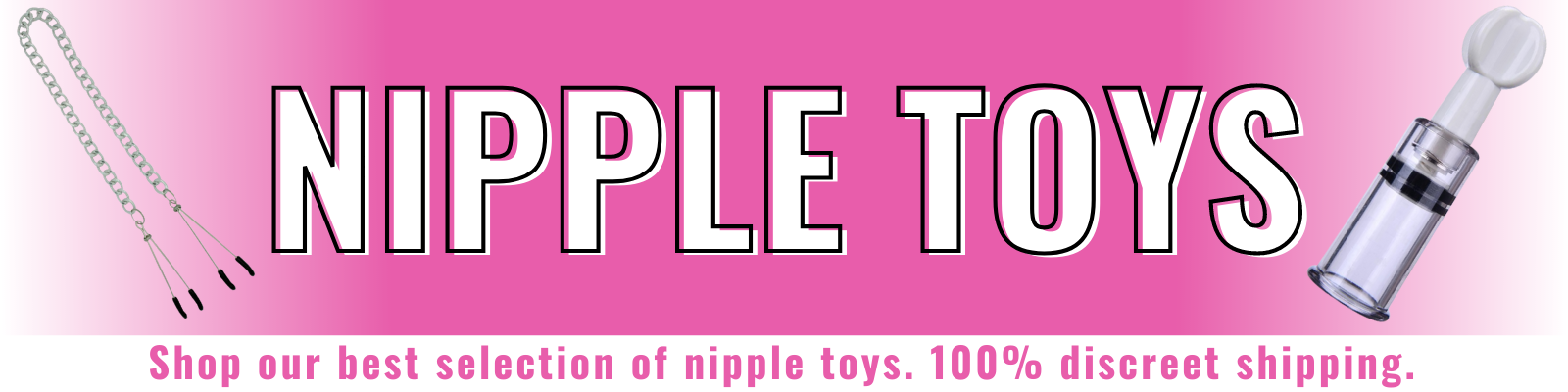 Banner for our collection of nipple toys. Banner reads: Nipple toys. Shop our best selection of nipple toys. 100% discreet shipping.