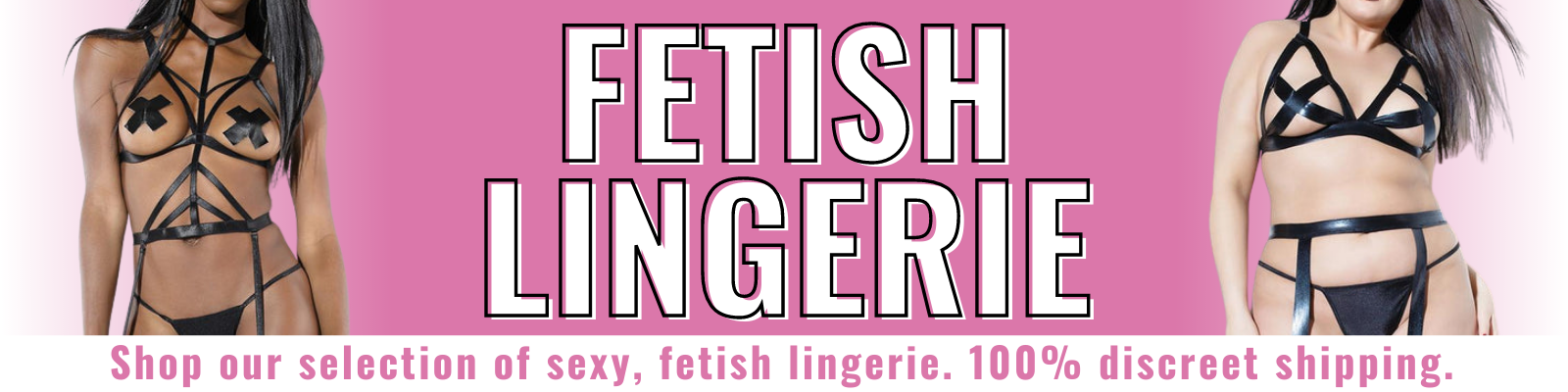 Banner for our fetish lingerie collection. Banner reads: Fetish lingerie. Shop our selection of sexy, fetish lingerie. 100% discreet shipping. 