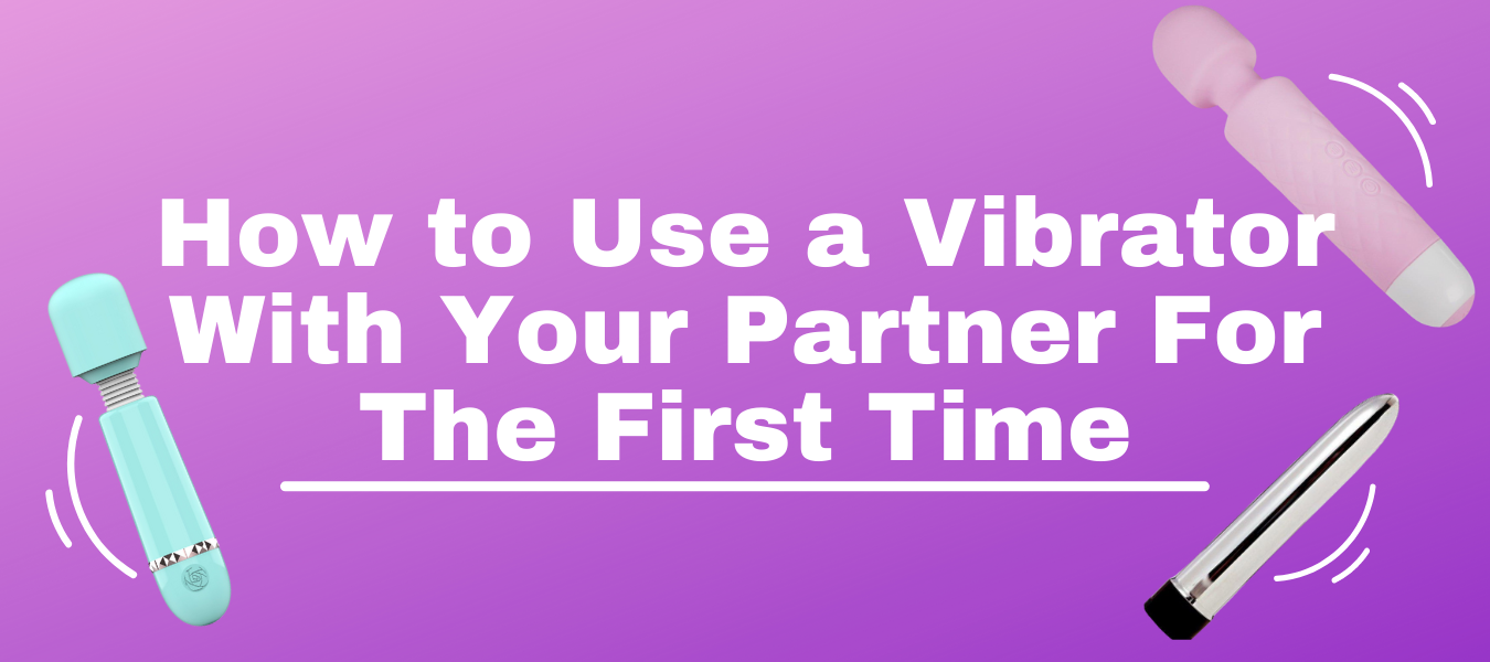 How to Use a Vibrator With Your Partner For the First Time