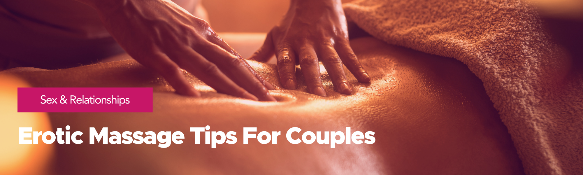 Sex & relationships: Erotic massage tips for couples!