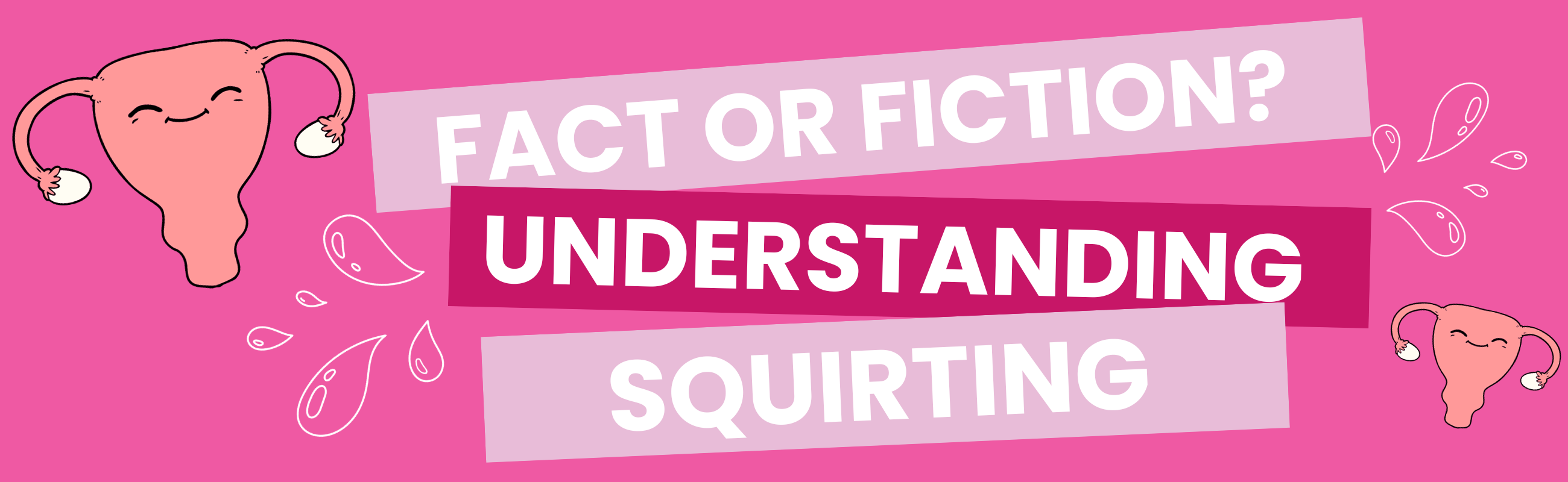 Image of female productive organs with text that reads: Fact or Fiction? Understanding Squirting