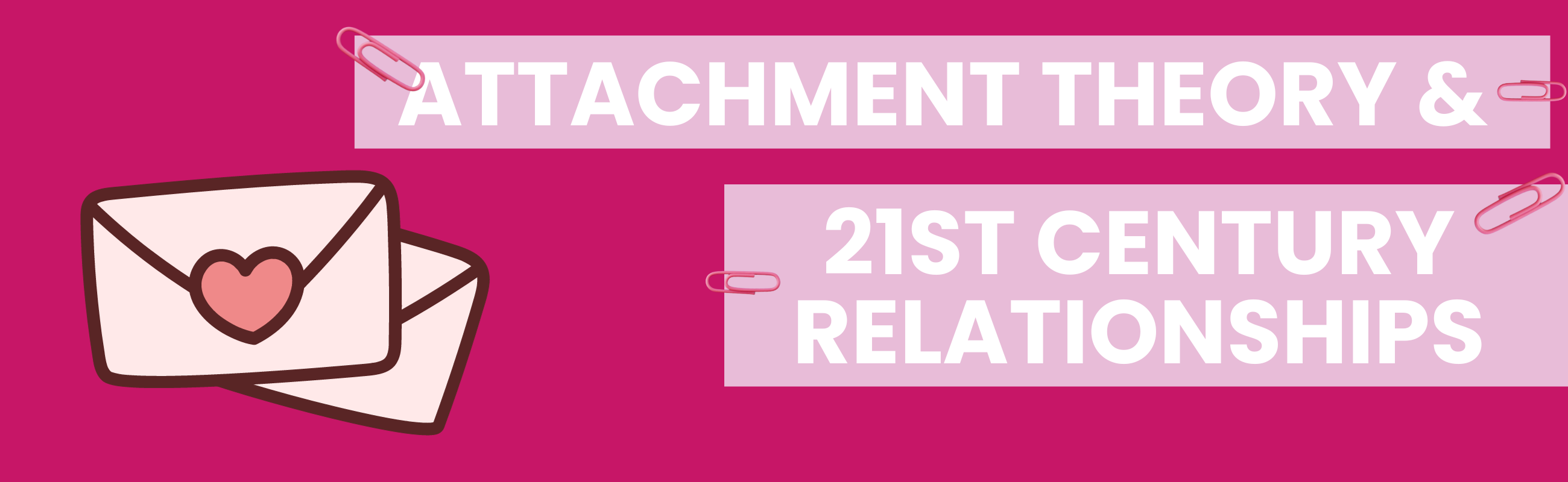 Image of an envelope and paper clips with text that reads: Attachment Theory & 21st Century Relationships
