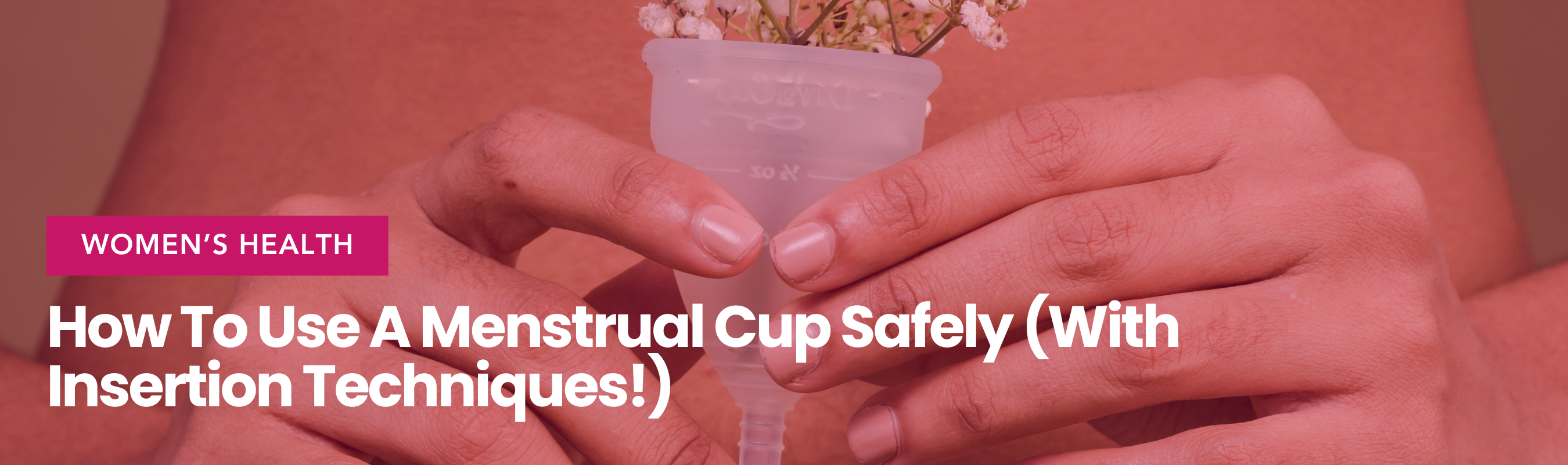How To Use A Menstrual Cup Safely (With Insertion Techniques!)
